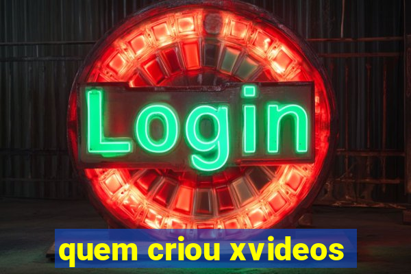 quem criou xvideos